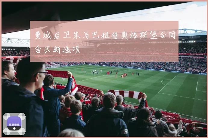 曼城后卫朱马巴租借奥格斯堡合同含买断选项